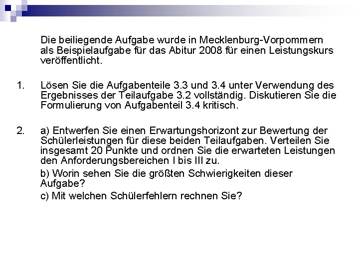 Die beiliegende Aufgabe wurde in Mecklenburg-Vorpommern als Beispielaufgabe für das Abitur 2008 für einen