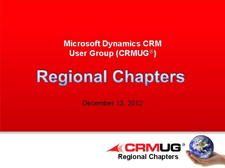 Microsoft Dynamics CRM User Group (CRMUG®) Regional Chapters December 13, 2012 Regional Chapters 