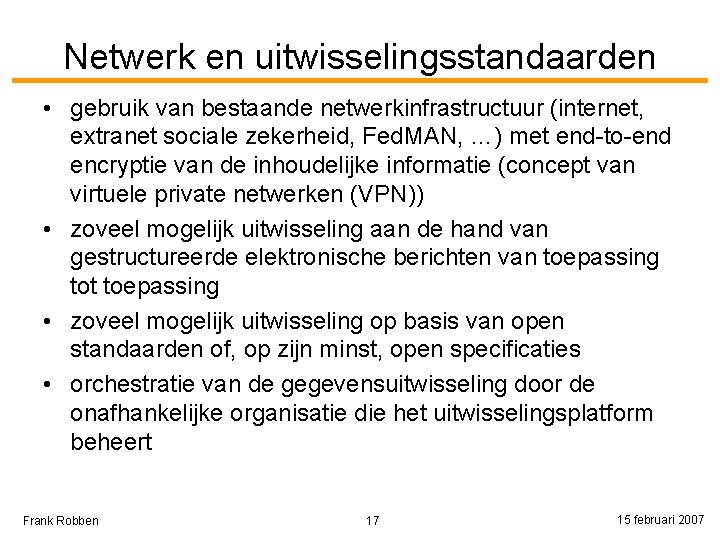 Netwerk en uitwisselingsstandaarden • gebruik van bestaande netwerkinfrastructuur (internet, extranet sociale zekerheid, Fed. MAN,