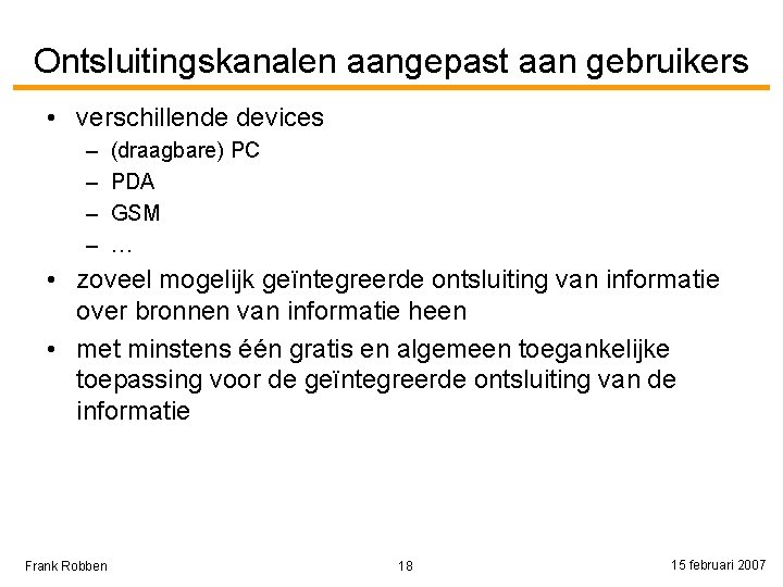 Ontsluitingskanalen aangepast aan gebruikers • verschillende devices – – (draagbare) PC PDA GSM …