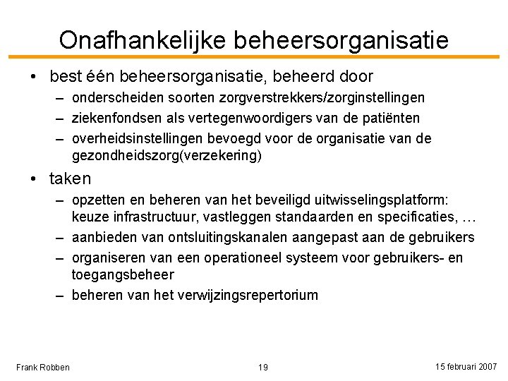 Onafhankelijke beheersorganisatie • best één beheersorganisatie, beheerd door – onderscheiden soorten zorgverstrekkers/zorginstellingen – ziekenfondsen