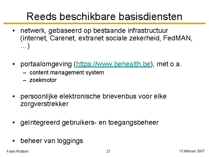 Reeds beschikbare basisdiensten • netwerk, gebaseerd op bestaande infrastructuur (internet, Carenet, extranet sociale zekerheid,