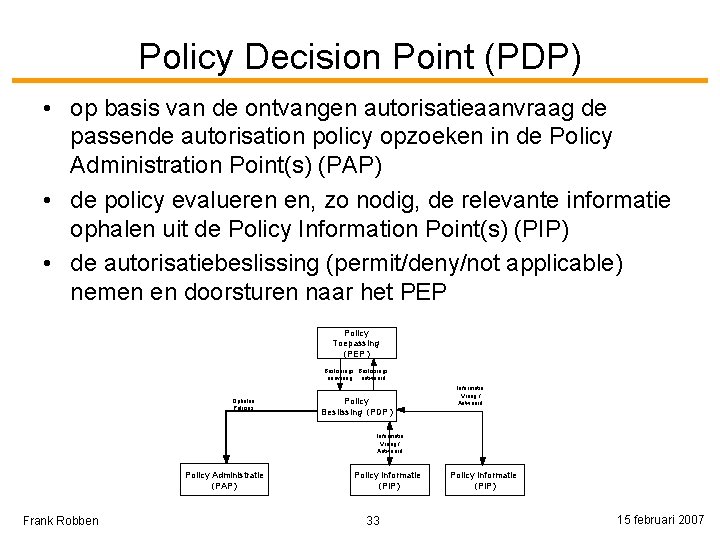 Policy Decision Point (PDP) • op basis van de ontvangen autorisatieaanvraag de passende autorisation