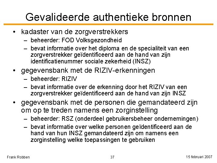 Gevalideerde authentieke bronnen • kadaster van de zorgverstrekkers – beheerder: FOD Volksgezondheid – bevat