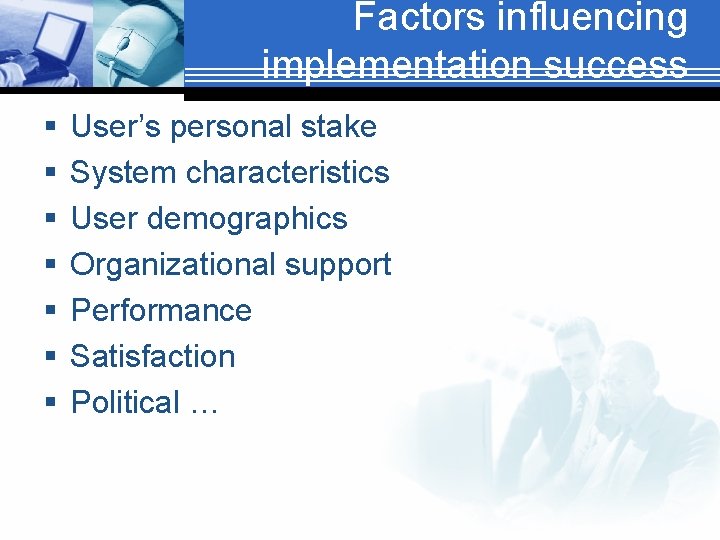 Factors influencing implementation success § § § § User’s personal stake System characteristics User