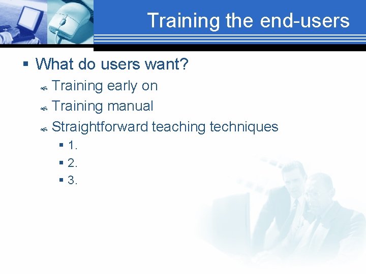 Training the end-users § What do users want? Training early on Training manual Straightforward