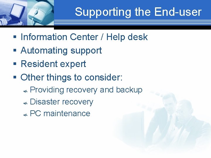 Supporting the End-user § § Information Center / Help desk Automating support Resident expert
