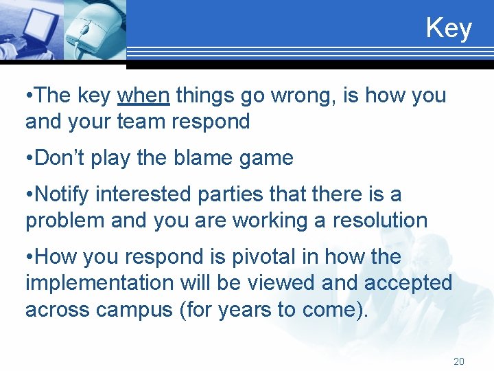 Key • The key when things go wrong, is how you and your team