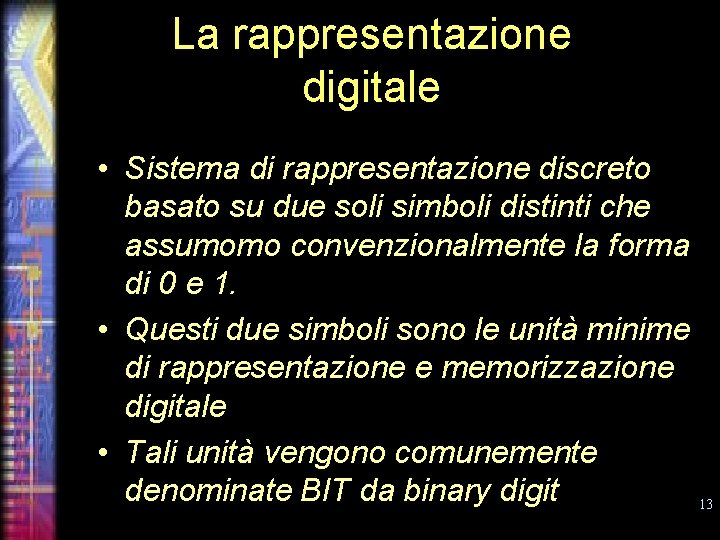 La rappresentazione digitale • Sistema di rappresentazione discreto basato su due soli simboli distinti