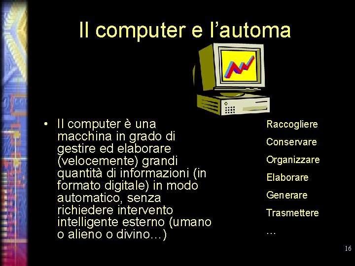 Il computer e l’automa • Il computer è una macchina in grado di gestire