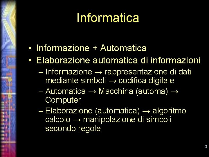 Informatica • Informazione + Automatica • Elaborazione automatica di informazioni – Informazione → rappresentazione