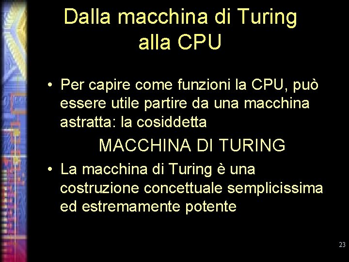 Dalla macchina di Turing alla CPU • Per capire come funzioni la CPU, può
