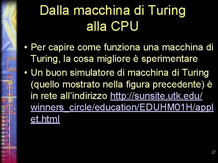 Dalla macchina di Turing alla CPU • Per capire come funziona una macchina di