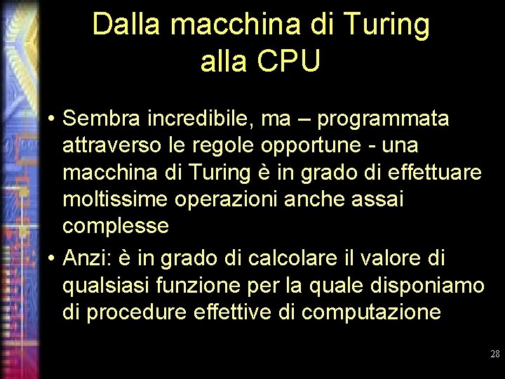 Dalla macchina di Turing alla CPU • Sembra incredibile, ma – programmata attraverso le