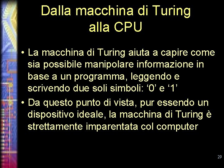 Dalla macchina di Turing alla CPU • La macchina di Turing aiuta a capire