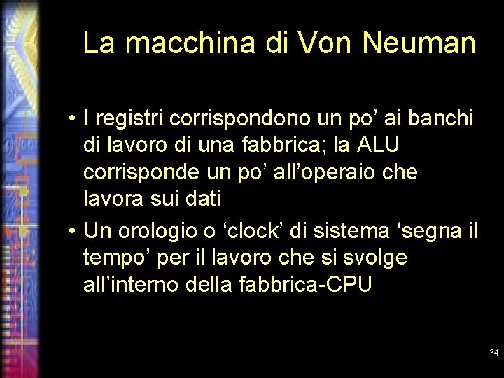 La macchina di Von Neuman • I registri corrispondono un po’ ai banchi di