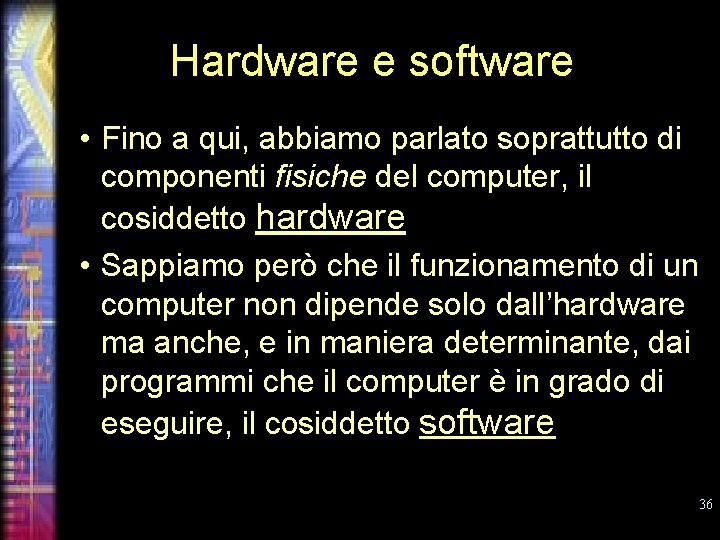 Hardware e software • Fino a qui, abbiamo parlato soprattutto di componenti fisiche del
