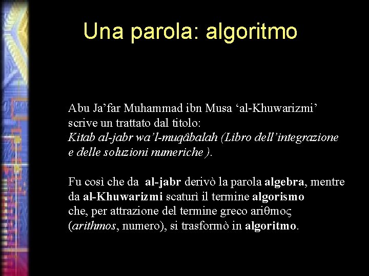 Una parola: algoritmo Abu Ja’far Muhammad ibn Musa ‘al-Khuwarizmi’ scrive un trattato dal titolo: