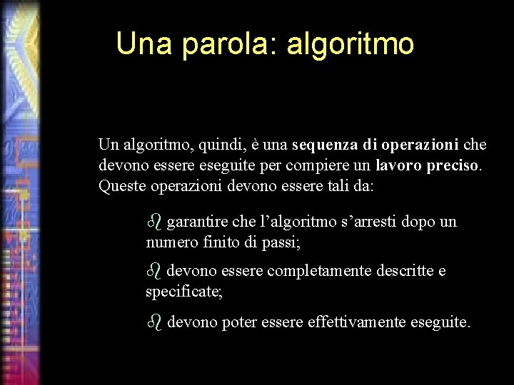 Una parola: algoritmo Un algoritmo, quindi, è una sequenza di operazioni che devono essere