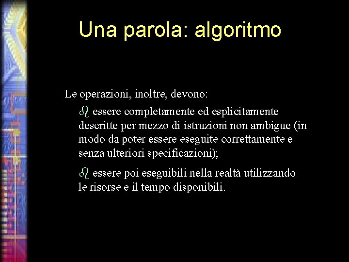 Una parola: algoritmo Le operazioni, inoltre, devono: b essere completamente ed esplicitamente descritte per