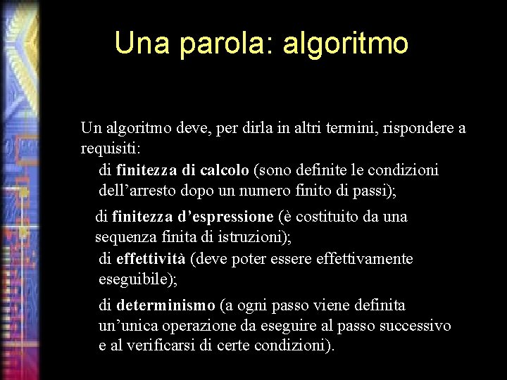 Una parola: algoritmo Un algoritmo deve, per dirla in altri termini, rispondere a requisiti: