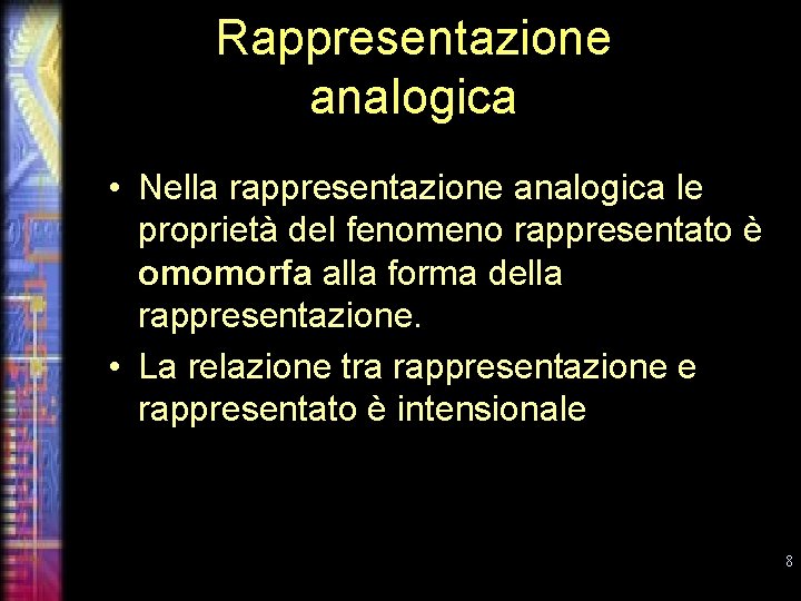 Rappresentazione analogica • Nella rappresentazione analogica le proprietà del fenomeno rappresentato è omomorfa alla