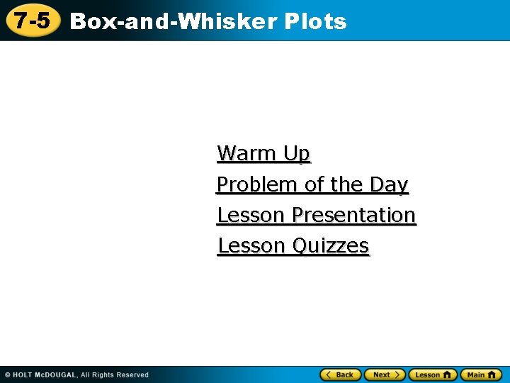 7 -5 Box-and-Whisker Plots Warm Up Problem of the Day Lesson Presentation Lesson Quizzes