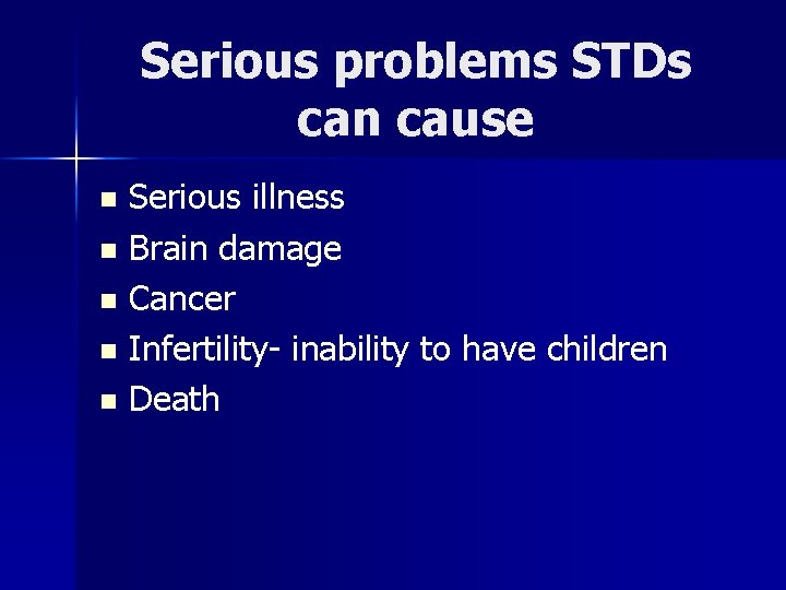 Serious problems STDs can cause Serious illness n Brain damage n Cancer n Infertility-