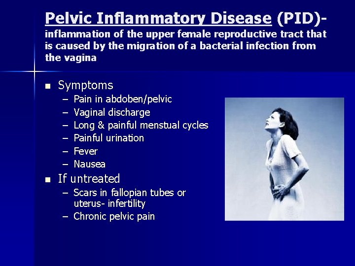 Pelvic Inflammatory Disease (PID)inflammation of the upper female reproductive tract that is caused by