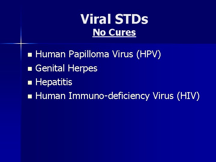 Viral STDs No Cures Human Papilloma Virus (HPV) n Genital Herpes n Hepatitis n