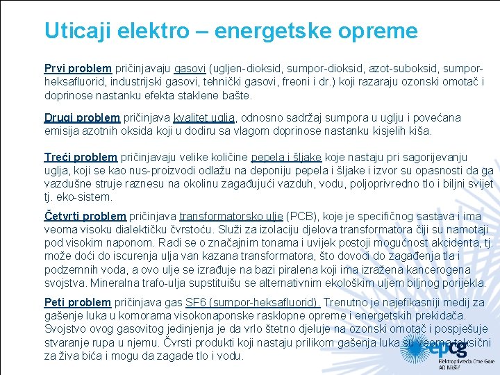 Uticaji elektro – energetske opreme Prvi problem pričinjavaju gasovi (ugljen-dioksid, sumpor-dioksid, azot-suboksid, sumporheksafluorid, industrijski