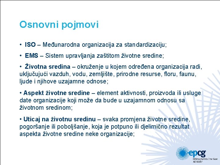 Osnovni pojmovi • ISO – Međunarodna organizacija za standardizaciju; • EMS – Sistem upravljanja