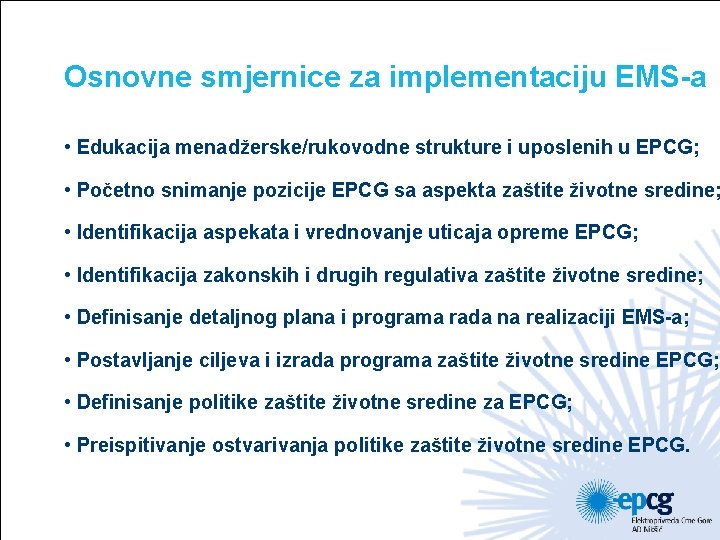 Osnovne smjernice za implementaciju EMS-a • Edukacija menadžerske/rukovodne strukture i uposlenih u EPCG; •