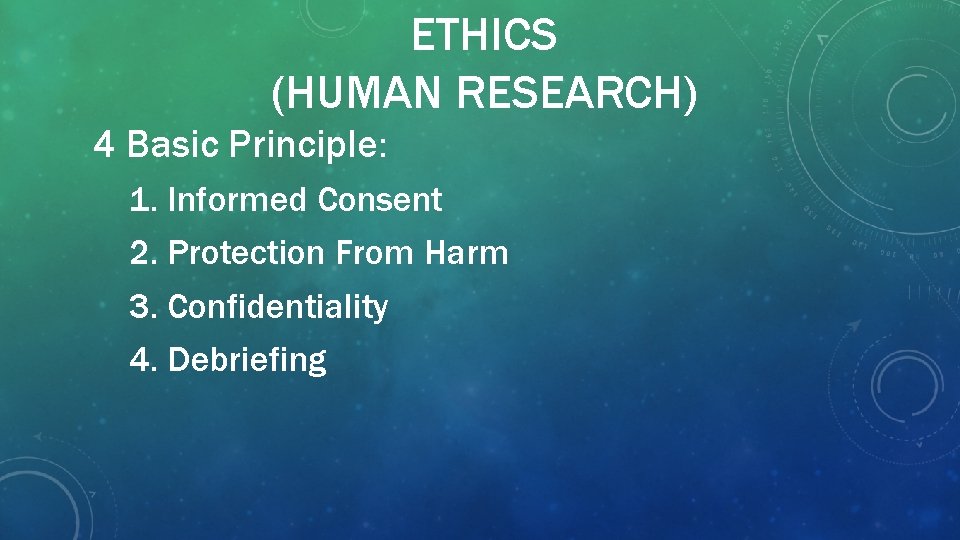 ETHICS (HUMAN RESEARCH) 4 Basic Principle: 1. Informed Consent 2. Protection From Harm 3.