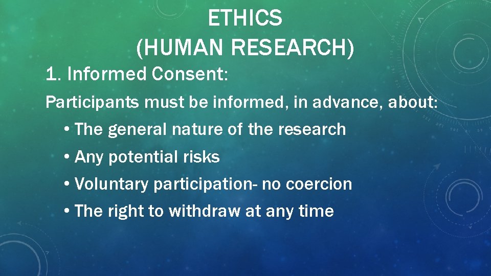 ETHICS (HUMAN RESEARCH) 1. Informed Consent: Participants must be informed, in advance, about: •