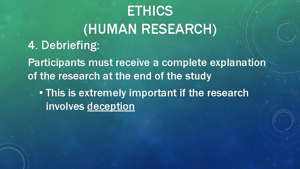 ETHICS (HUMAN RESEARCH) 4. Debriefing: Participants must receive a complete explanation of the research
