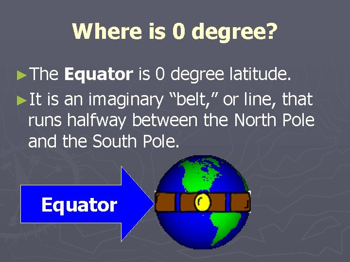 Where is 0 degree? ►The Equator is 0 degree latitude. ►It is an imaginary Where is 0 degree? ►The Equator is 0 degree latitude. ►It is an imaginary
