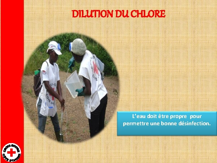 DILUTION DU CHLORE L’eau doit être propre pour permettre une bonne désinfection. 