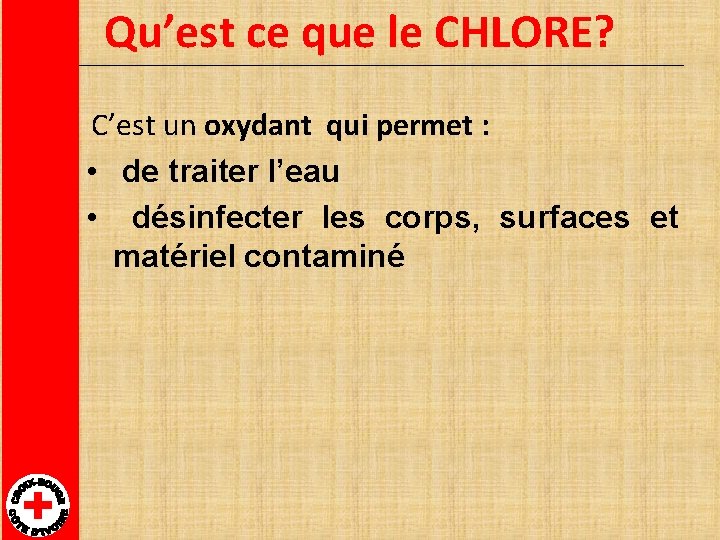 Qu’est ce que le CHLORE? C’est un oxydant qui permet : • de traiter