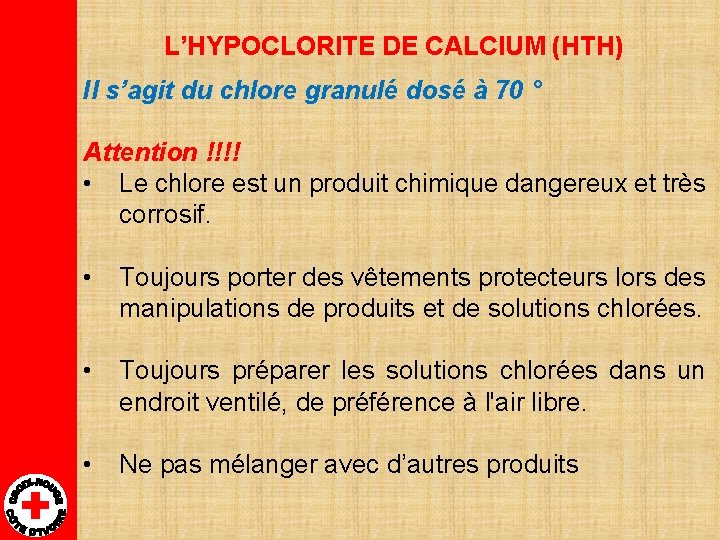 L’HYPOCLORITE DE CALCIUM (HTH) Il s’agit du chlore granulé dosé à 70 ° Attention