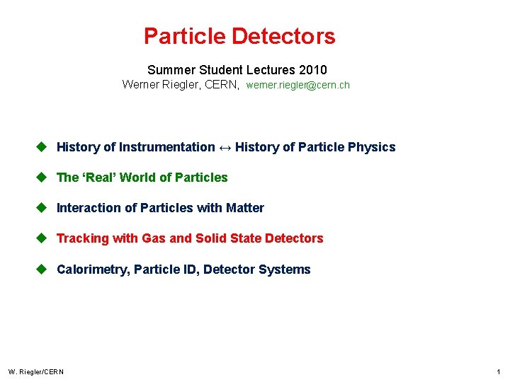 Particle Detectors Summer Student Lectures 2010 Werner Riegler, CERN, werner. riegler@cern. ch u History