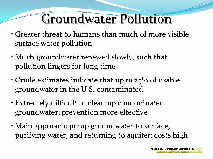 Groundwater Pollution • Greater threat to humans than much of more visible surface water