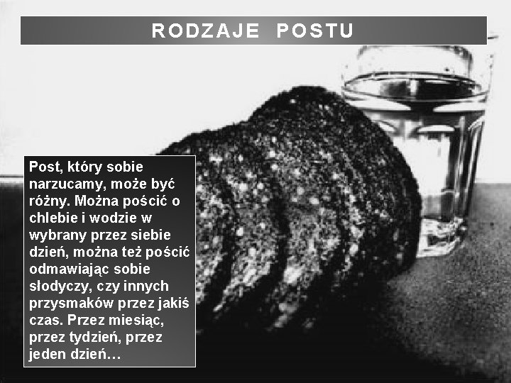 RODZAJE POSTU Post, który sobie narzucamy, może być różny. Można pościć o chlebie i