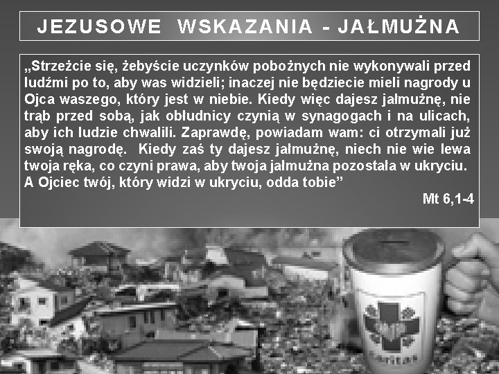 JEZUSOWE WSKAZANIA - JAŁMUŻNA „Strzeżcie się, żebyście uczynków pobożnych nie wykonywali przed ludźmi po