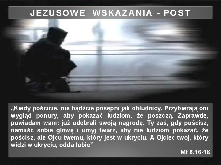 JEZUSOWE WSKAZANIA - POST „Kiedy pościcie, nie bądźcie posępni jak obłudnicy. Przybierają oni wygląd