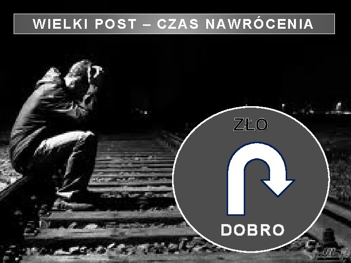 WIELKI POST – CZAS NAWRÓCENIA ZŁO DOBRO 