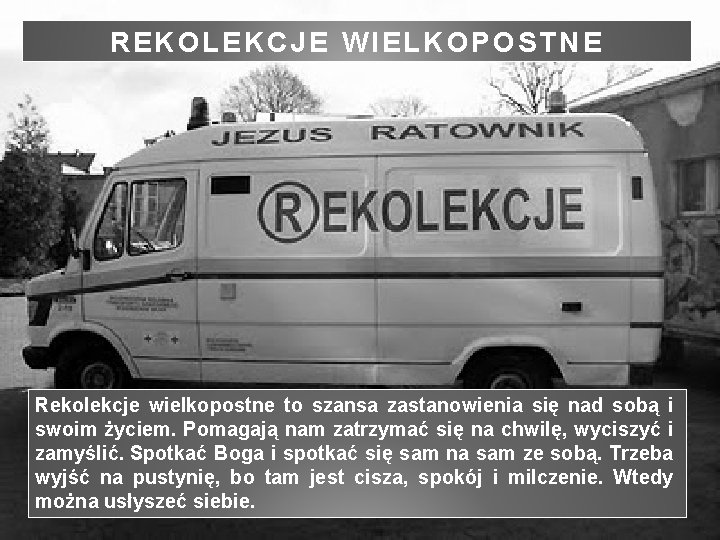 REKOLEKCJE WIELKOPOSTNE Rekolekcje wielkopostne to szansa zastanowienia się nad sobą i swoim życiem. Pomagają