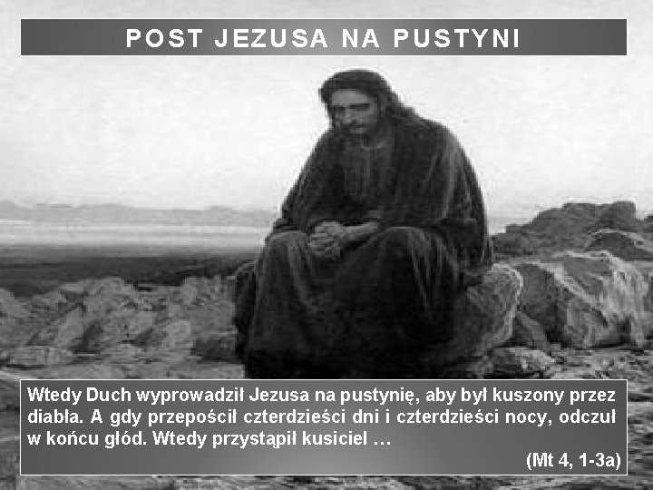 POST JEZUSA NA PUSTYNI Wtedy Duch wyprowadził Jezusa na pustynię, aby był kuszony przez