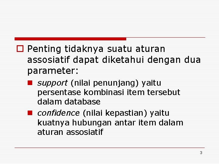 o Penting tidaknya suatu aturan assosiatif dapat diketahui dengan dua parameter: n support (nilai