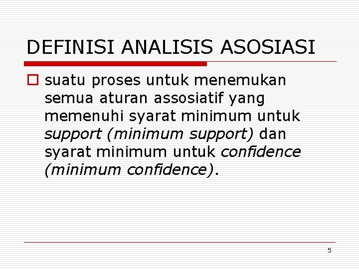 DEFINISI ANALISIS ASOSIASI o suatu proses untuk menemukan semua aturan assosiatif yang memenuhi syarat